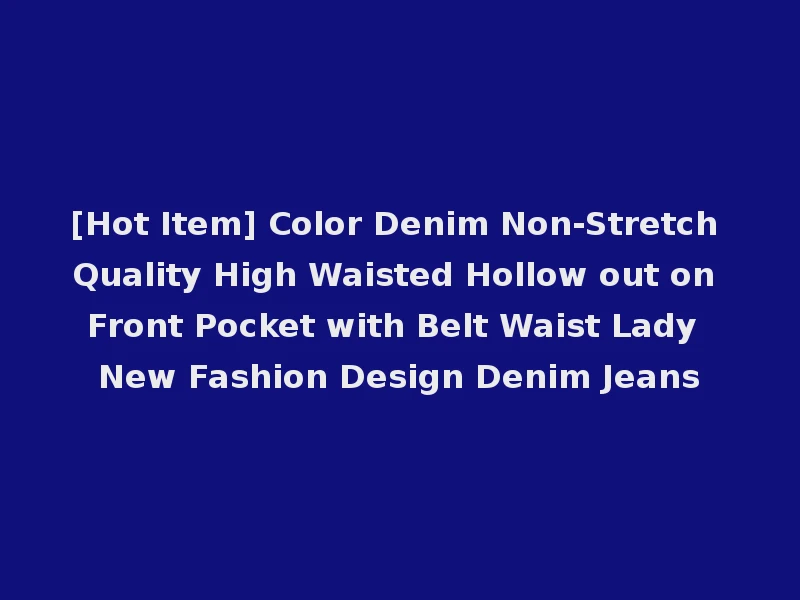 [Hot Item] Color Denim Non-Stretch Quality High Waisted Hollow out on Front Pocket with Belt Waist Lady New Fashion Design Denim Jeans
