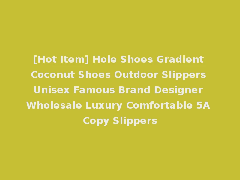 [Hot Item] Hole Shoes Gradient Coconut Shoes Outdoor Slippers Unisex Famous Brand Designer Wholesale Luxury Comfortable 5A Copy Slippers
