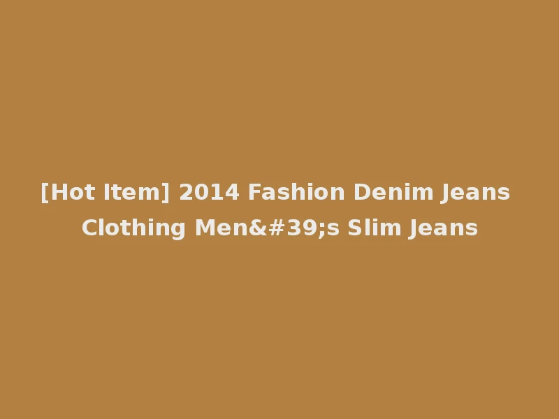 [Hot Item] 2014 Fashion Denim Jeans Clothing Men's Slim Jeans