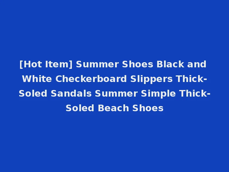 [Hot Item] Summer Shoes Black and White Checkerboard Slippers Thick-Soled Sandals Summer Simple Thick-Soled Beach Shoes
