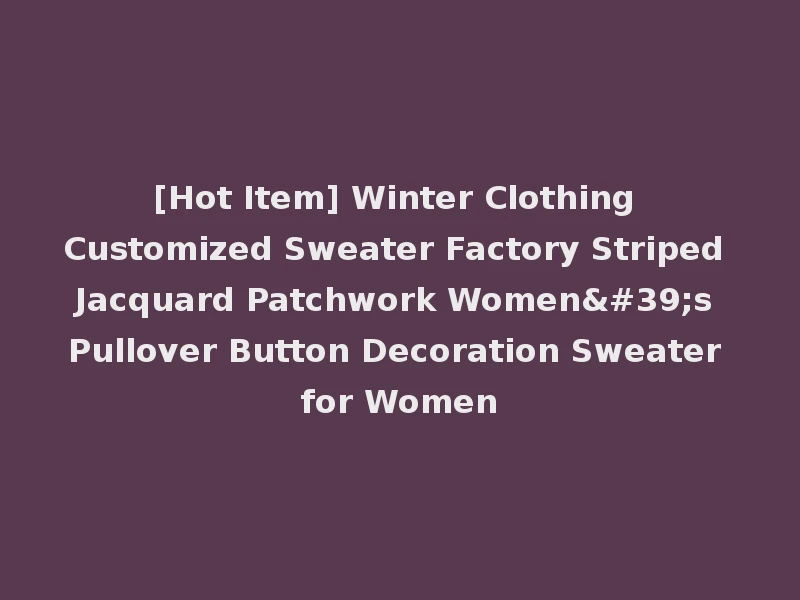 [Hot Item] Winter Clothing Customized Sweater Factory Striped Jacquard Patchwork Women's Pullover Button Decoration Sweater for Women