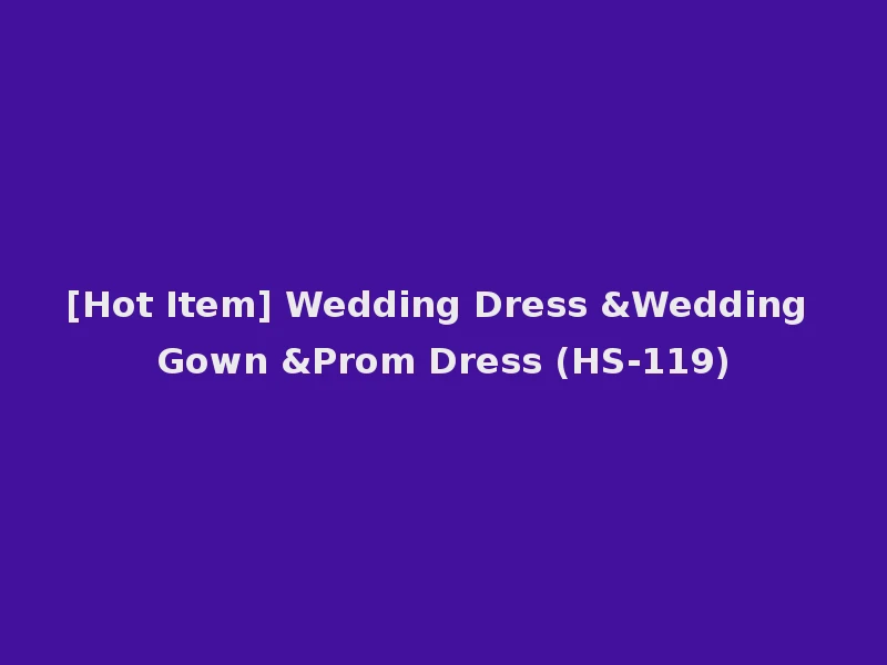 [Hot Item] Wedding Dress &Wedding Gown &Prom Dress (HS-119)