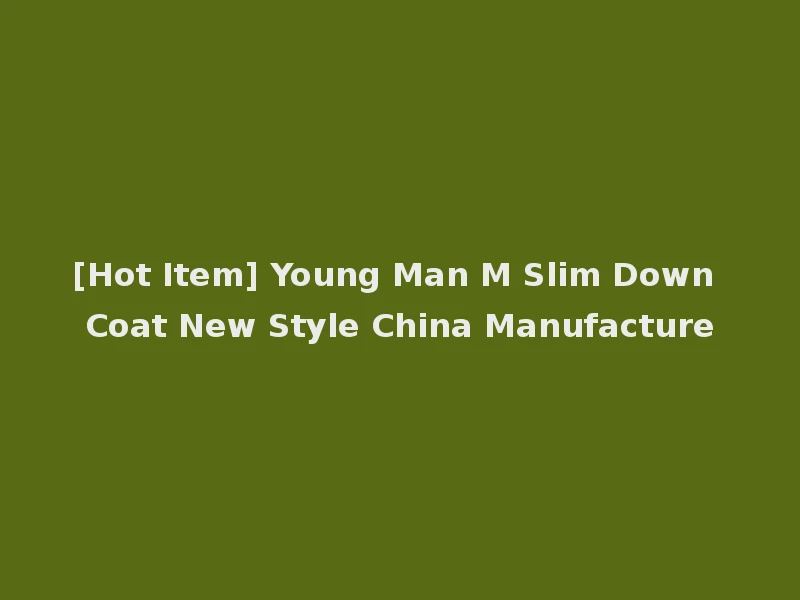 [Hot Item] Young Man M Slim Down Coat New Style China Manufacture
