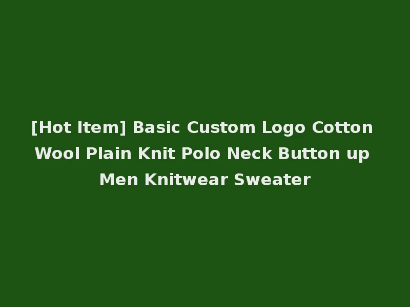 [Hot Item] Basic Custom Logo Cotton Wool Plain Knit Polo Neck Button up Men Knitwear Sweater