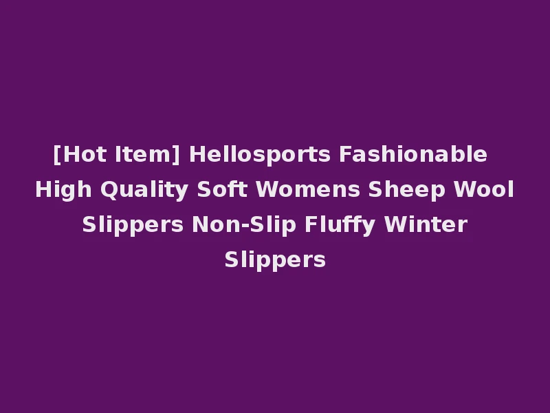 [Hot Item] Hellosports Fashionable High Quality Soft Womens Sheep Wool Slippers Non-Slip Fluffy Winter Slippers
