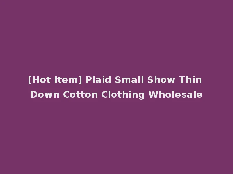 [Hot Item] Plaid Small Show Thin Down Cotton Clothing Wholesale