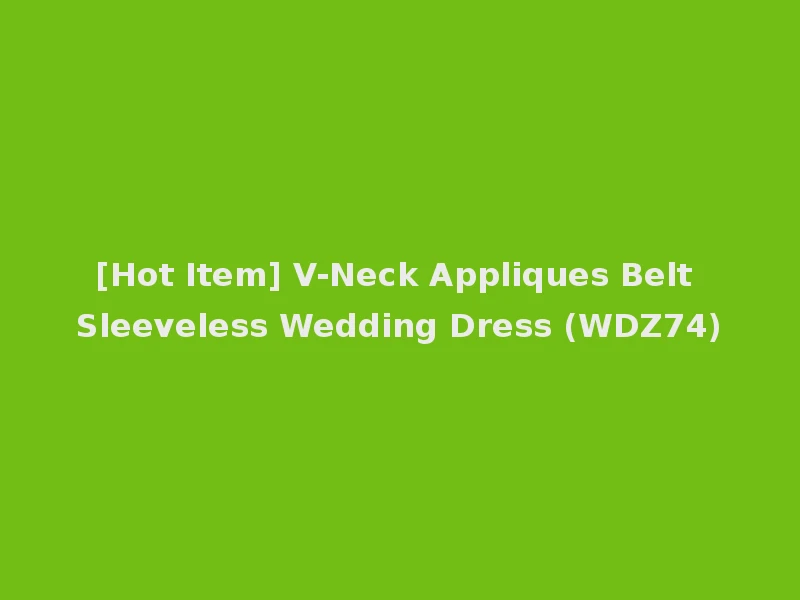 [Hot Item] V-Neck Appliques Belt Sleeveless Wedding Dress (WDZ74)