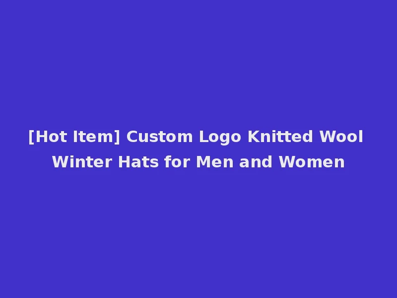 [Hot Item] Custom Logo Knitted Wool Winter Hats for Men and Women