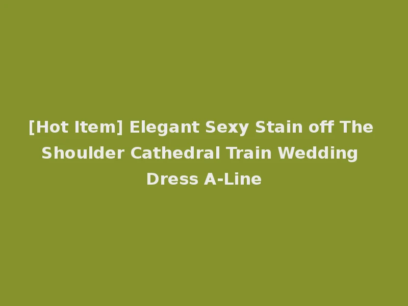 [Hot Item] Elegant Sexy Stain off The Shoulder Cathedral Train Wedding Dress A-Line