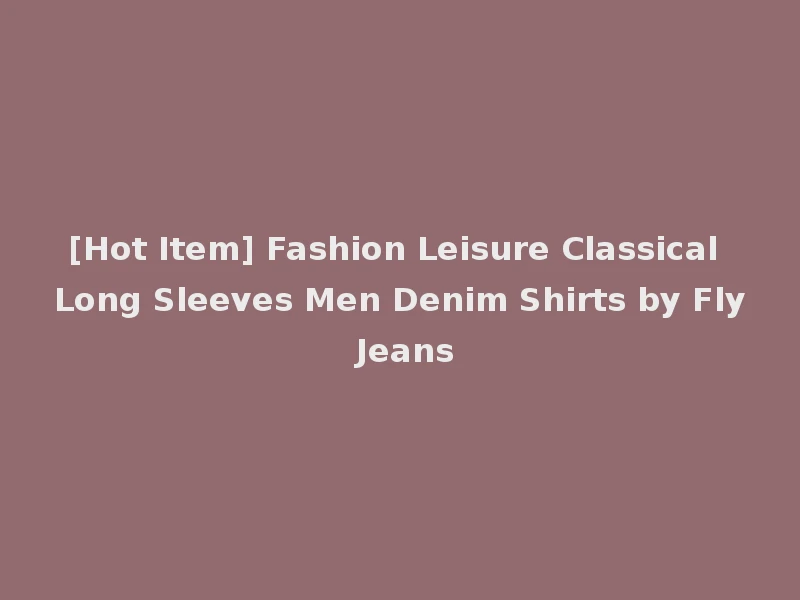 [Hot Item] Fashion Leisure Classical Long Sleeves Men Denim Shirts by Fly Jeans