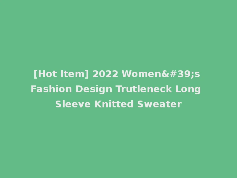 [Hot Item] 2022 Women's Fashion Design Trutleneck Long Sleeve Knitted Sweater