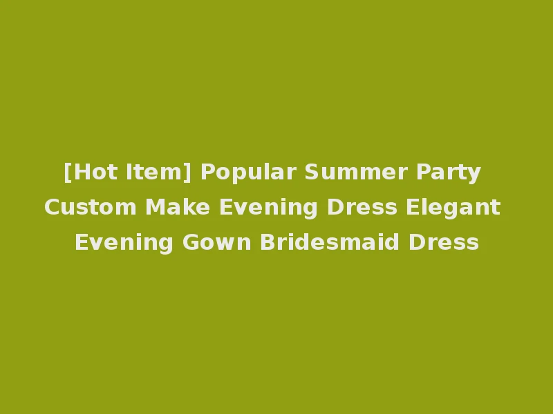 [Hot Item] Popular Summer Party Custom Make Evening Dress Elegant Evening Gown Bridesmaid Dress