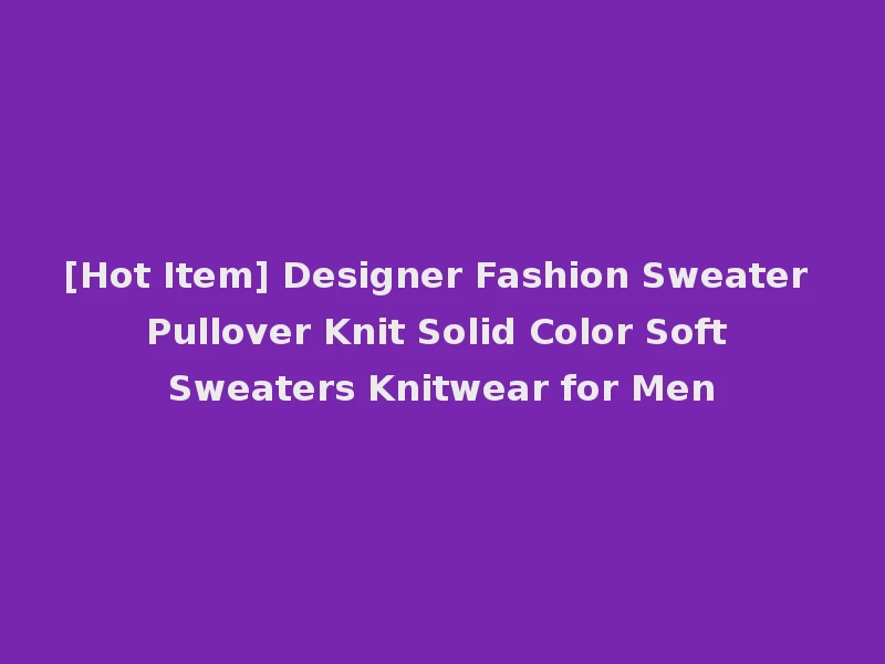 [Hot Item] Designer Fashion Sweater Pullover Knit Solid Color Soft Sweaters Knitwear for Men