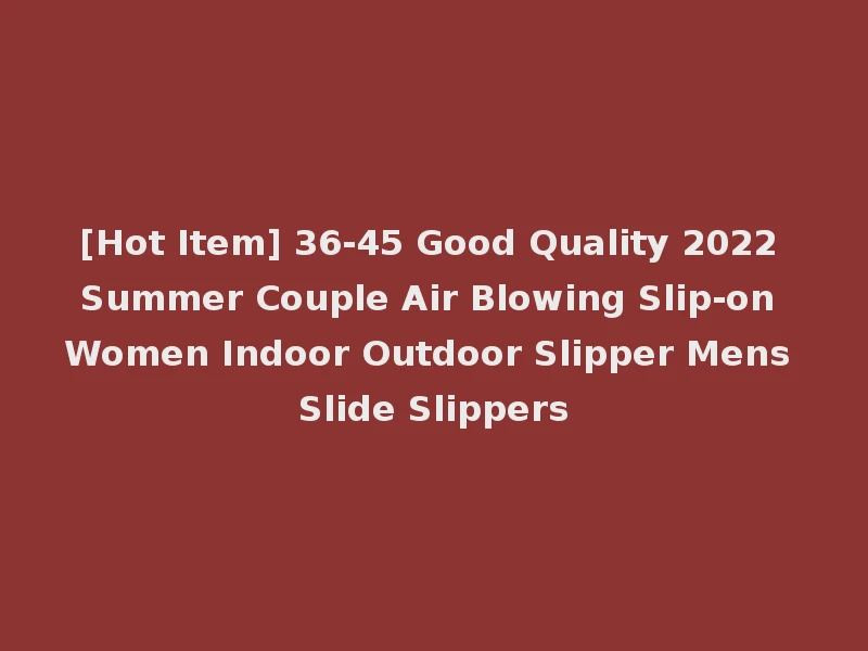 [Hot Item] 36-45 Good Quality 2022 Summer Couple Air Blowing Slip-on Women Indoor Outdoor Slipper Mens Slide Slippers