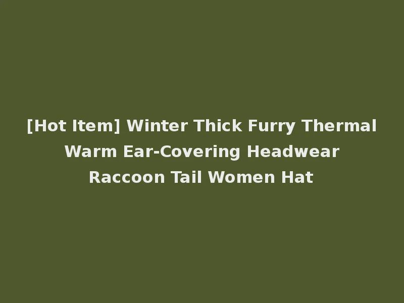 [Hot Item] Winter Thick Furry Thermal Warm Ear-Covering Headwear Raccoon Tail Women Hat