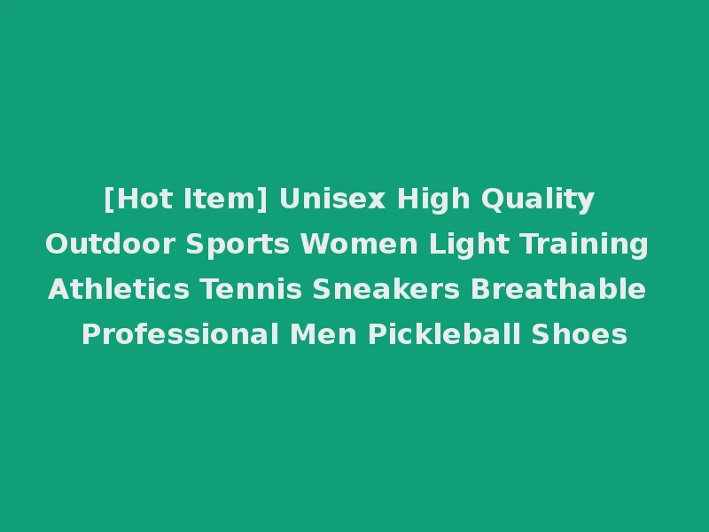 [Hot Item] Unisex High Quality Outdoor Sports Women Light Training Athletics Tennis Sneakers Breathable Professional Men Pickleball Shoes