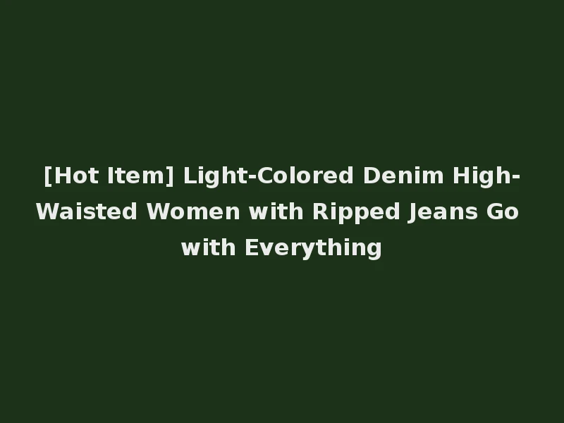 [Hot Item] Light-Colored Denim High-Waisted Women with Ripped Jeans Go with Everything