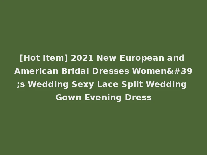 [Hot Item] 2021 New European and American Bridal Dresses Women's Wedding Sexy Lace Split Wedding Gown Evening Dress