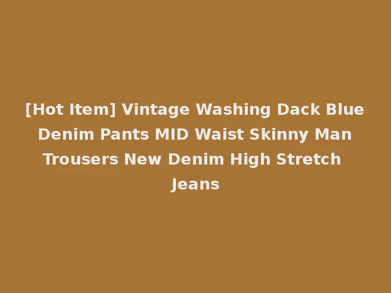[Hot Item] Vintage Washing Dack Blue Denim Pants MID Waist Skinny Man Trousers New Denim High Stretch Jeans
