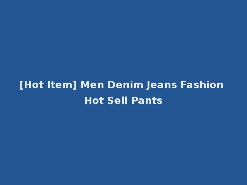 [Hot Item] Men Denim Jeans Fashion Hot Sell Pants