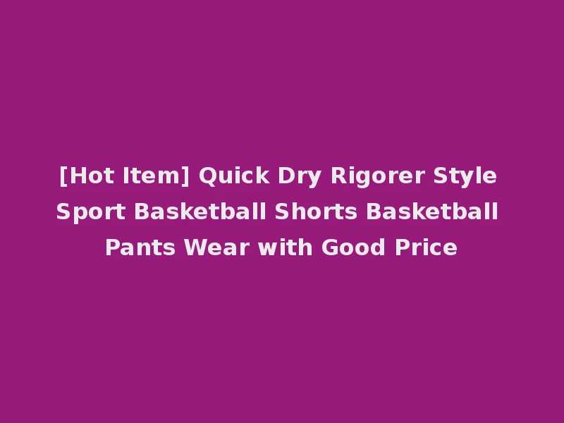 [Hot Item] Quick Dry Rigorer Style Sport Basketball Shorts Basketball Pants Wear with Good Price