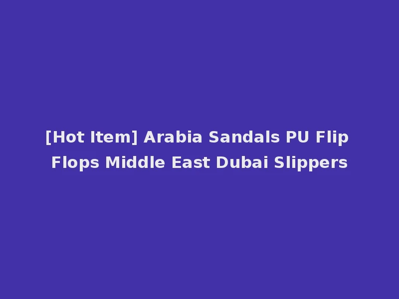 [Hot Item] Arabia Sandals PU Flip Flops Middle East Dubai Slippers
