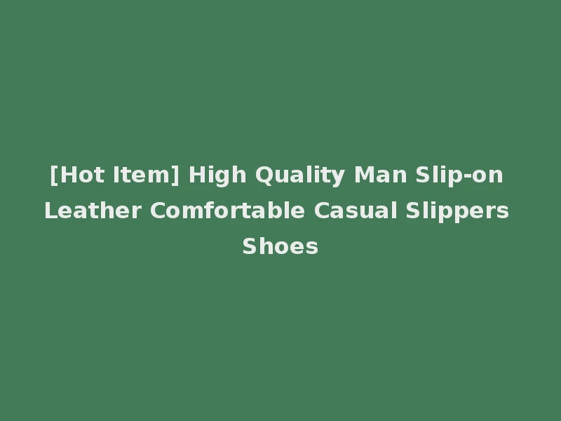 [Hot Item] High Quality Man Slip-on Leather Comfortable Casual Slippers Shoes