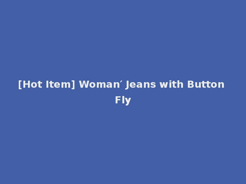 [Hot Item] Woman′ Jeans with Button Fly