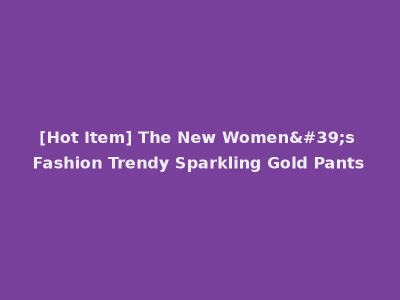 [Hot Item] The New Women's Fashion Trendy Sparkling Gold Pants