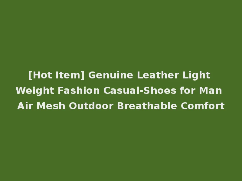 [Hot Item] Genuine Leather Light Weight Fashion Casual-Shoes for Man Air Mesh Outdoor Breathable Comfort