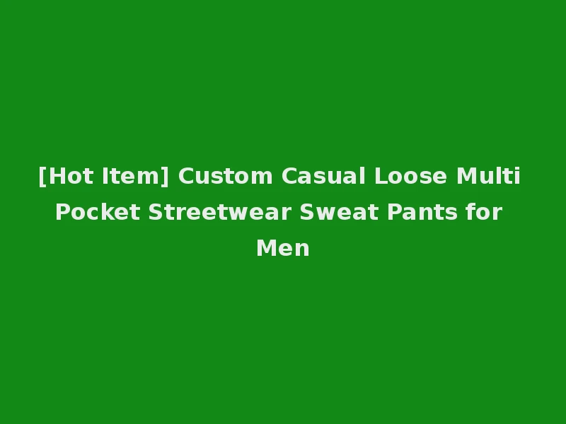 [Hot Item] Custom Casual Loose Multi Pocket Streetwear Sweat Pants for Men