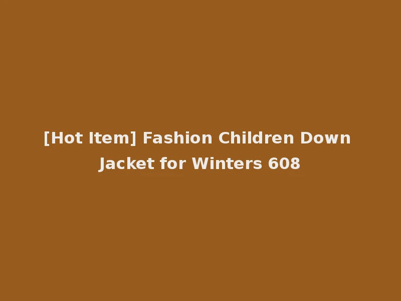 [Hot Item] Fashion Children Down Jacket for Winters 608