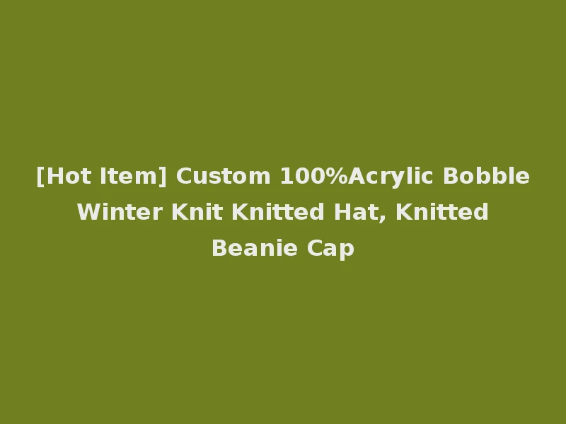[Hot Item] Custom 100%Acrylic Bobble Winter Knit Knitted Hat, Knitted Beanie Cap