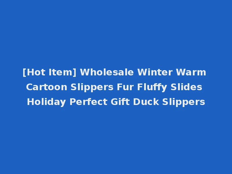 [Hot Item] Wholesale Winter Warm Cartoon Slippers Fur Fluffy Slides Holiday Perfect Gift Duck Slippers