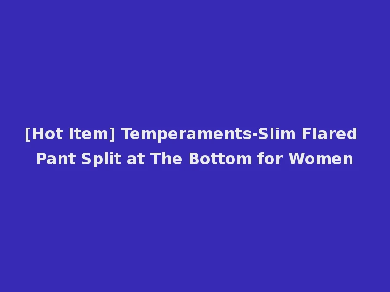 [Hot Item] Temperaments-Slim Flared Pant Split at The Bottom for Women