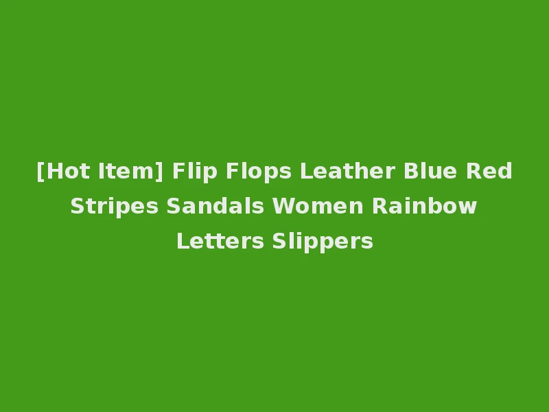 [Hot Item] Flip Flops Leather Blue Red Stripes Sandals Women Rainbow Letters Slippers