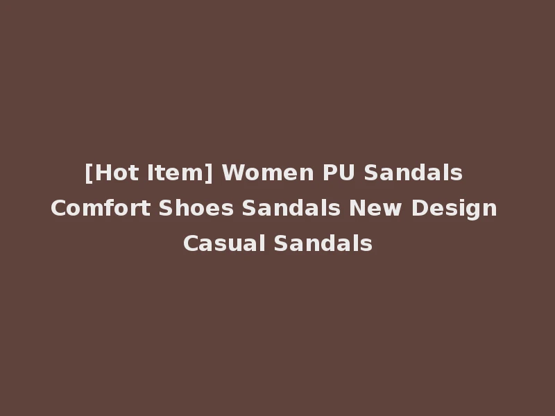 [Hot Item] Women PU Sandals Comfort Shoes Sandals New Design Casual Sandals