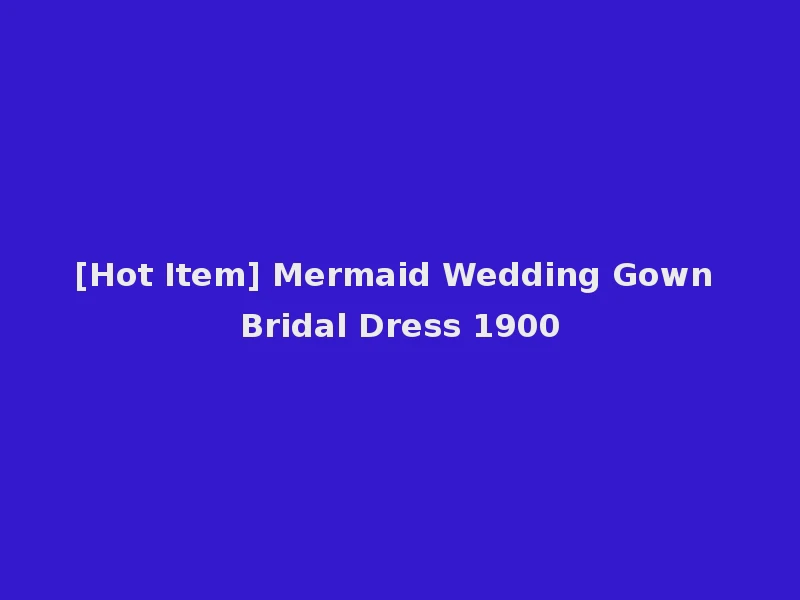 [Hot Item] Mermaid Wedding Gown Bridal Dress 1900