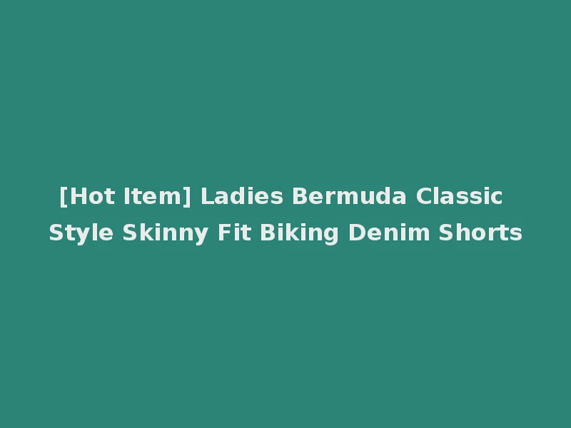 [Hot Item] Ladies Bermuda Classic Style Skinny Fit Biking Denim Shorts