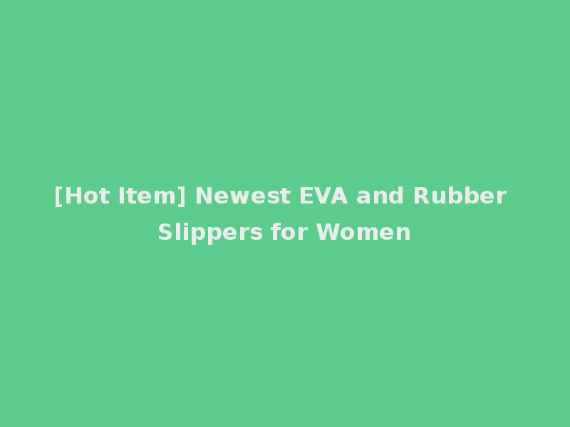 [Hot Item] Newest EVA and Rubber Slippers for Women