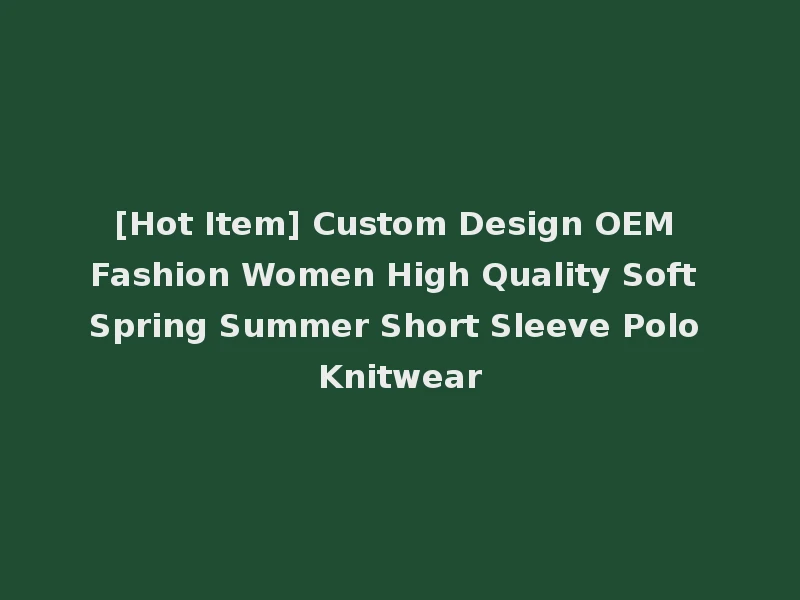 [Hot Item] Custom Design OEM Fashion Women High Quality Soft Spring Summer Short Sleeve Polo Knitwear