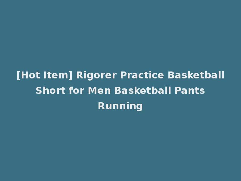 [Hot Item] Rigorer Practice Basketball Short for Men Basketball Pants Running