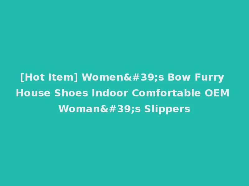 [Hot Item] Women's Bow Furry House Shoes Indoor Comfortable OEM Woman's Slippers