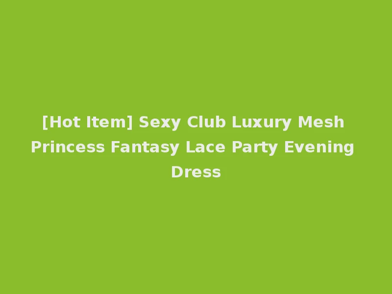 [Hot Item] Sexy Club Luxury Mesh Princess Fantasy Lace Party Evening Dress