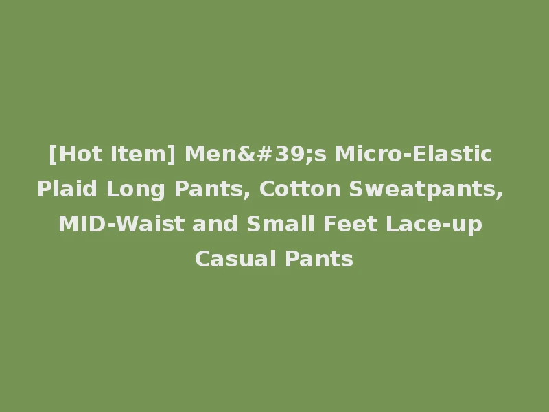 [Hot Item] Men's Micro-Elastic Plaid Long Pants, Cotton Sweatpants, MID-Waist and Small Feet Lace-up Casual Pants