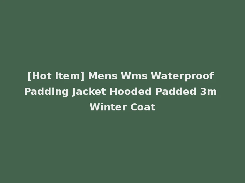 [Hot Item] Mens Wms Waterproof Padding Jacket Hooded Padded 3m Winter Coat