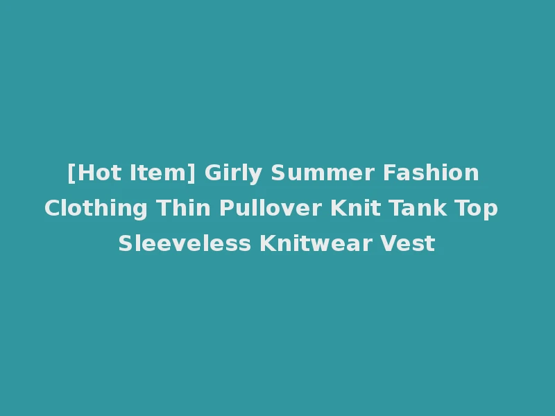 [Hot Item] Girly Summer Fashion Clothing Thin Pullover Knit Tank Top Sleeveless Knitwear Vest