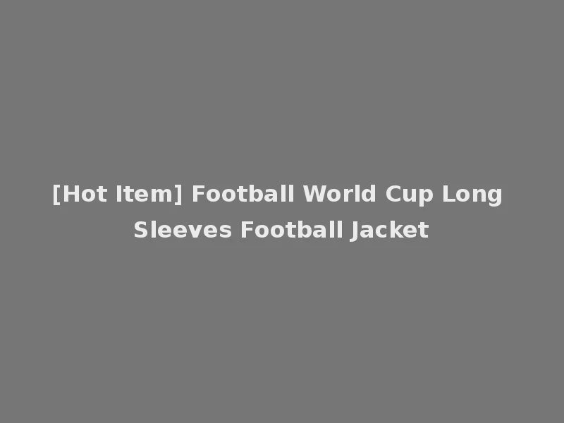 [Hot Item] Football World Cup Long Sleeves Football Jacket