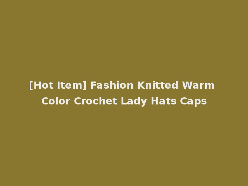 [Hot Item] Fashion Knitted Warm Color Crochet Lady Hats Caps