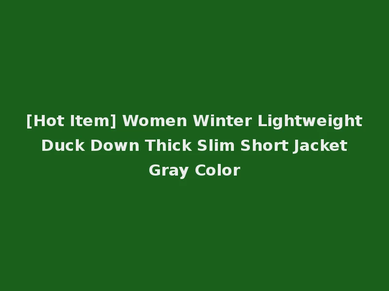 [Hot Item] Women Winter Lightweight Duck Down Thick Slim Short Jacket Gray Color